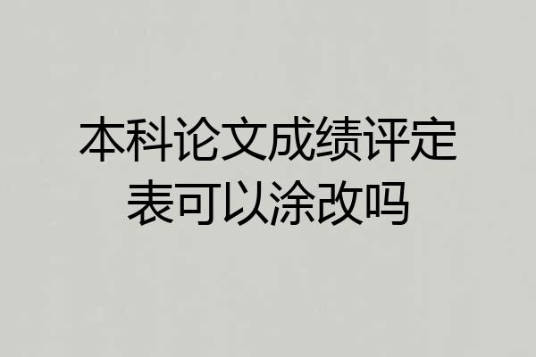 本科论文成绩评定表可以涂改吗