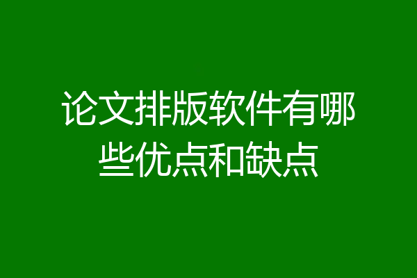 论文排版软件有哪些优点和缺点