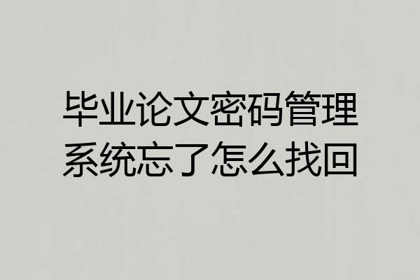 毕业论文密码管理系统忘了怎么找回