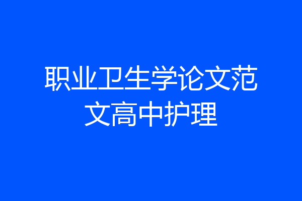 职业卫生学论文范文高中护理