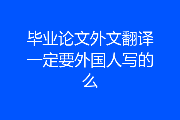 毕业论文外文翻译一定要外国人写的么