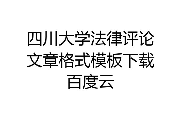 四川大学法律评论文章格式模板下载百度云