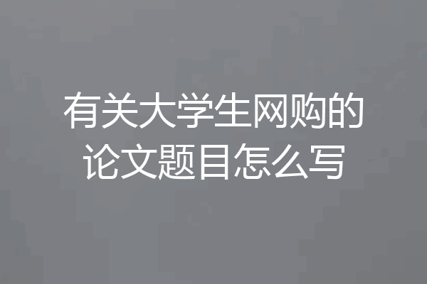 有关大学生网购的论文题目怎么写