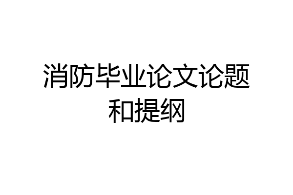 消防毕业论文论题和提纲