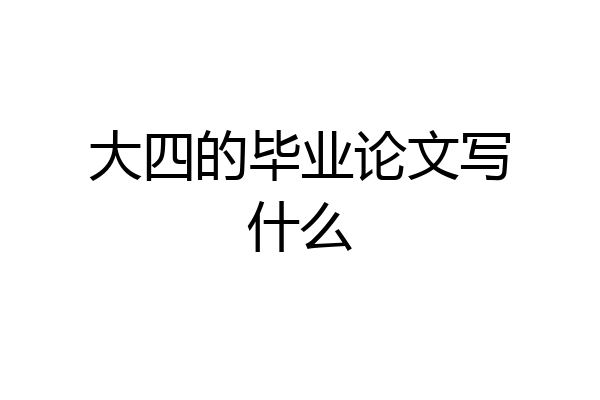 大四的毕业论文写什么