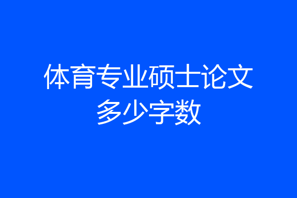 体育专业硕士论文多少字数
