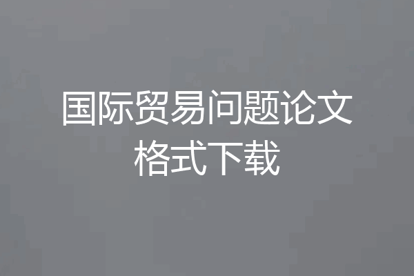 国际贸易问题论文格式下载