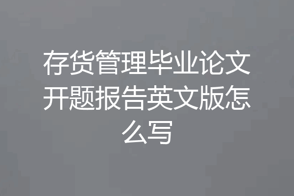 存货管理毕业论文开题报告英文版怎么写
