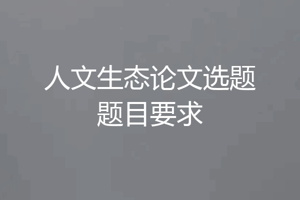 人文生态论文选题题目要求