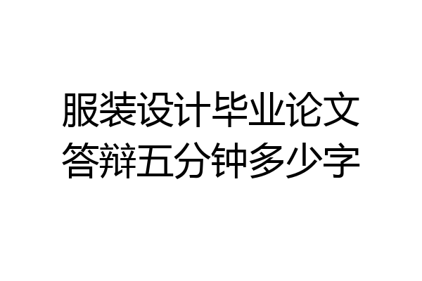 服装设计毕业论文答辩五分钟多少字