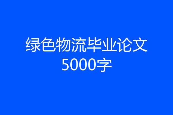 绿色物流毕业论文5000字