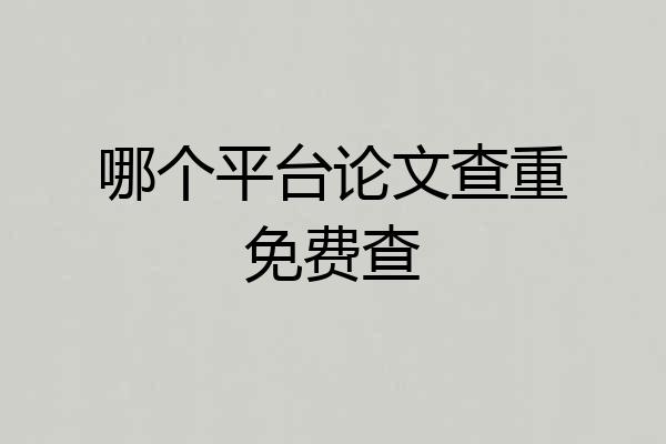 哪个平台论文查重免费查