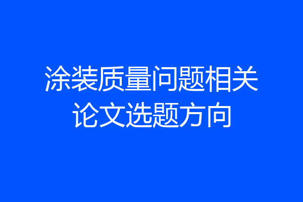 涂装质量问题相关论文选题方向
