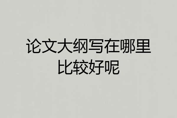 论文大纲写在哪里比较好呢