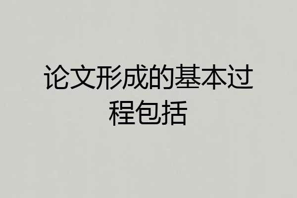 论文形成的基本过程包括