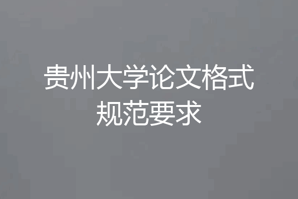 贵州大学论文格式规范要求