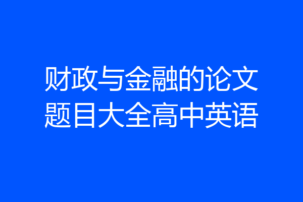 财政与金融的论文题目大全高中英语