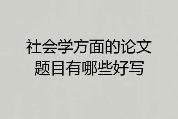 社会学方面的论文题目有哪些好写