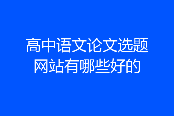 高中语文论文选题网站有哪些好的