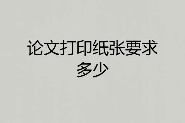 论文打印纸张要求多少