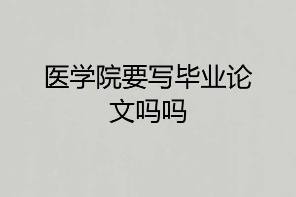 医学院要写毕业论文吗吗