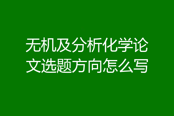 无机及分析化学论文选题方向怎么写