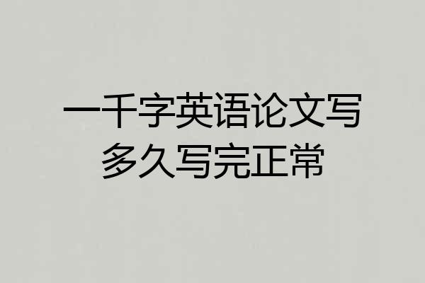 一千字英语论文写多久写完正常