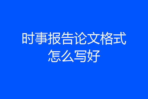 时事报告论文格式怎么写好