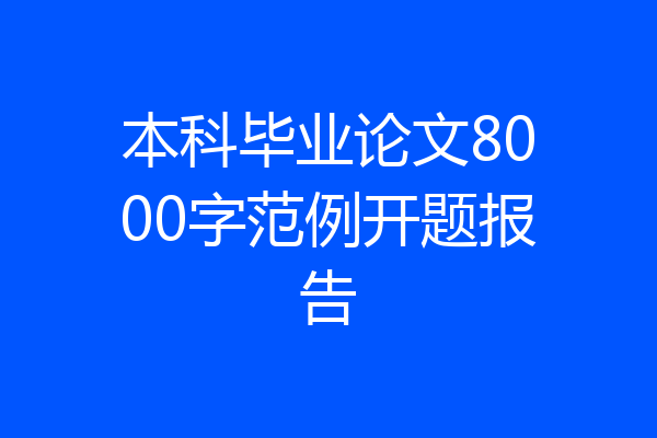 本科毕业论文8000字范例开题报告