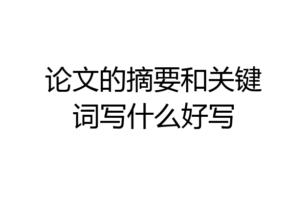 论文的摘要和关键词写什么好写