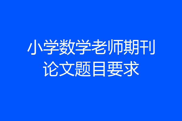 小学数学老师期刊论文题目要求