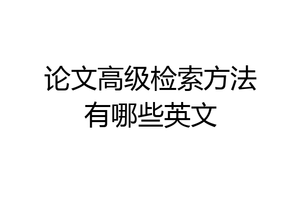 论文高级检索方法有哪些英文