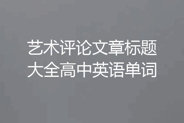 艺术评论文章标题大全高中英语单词