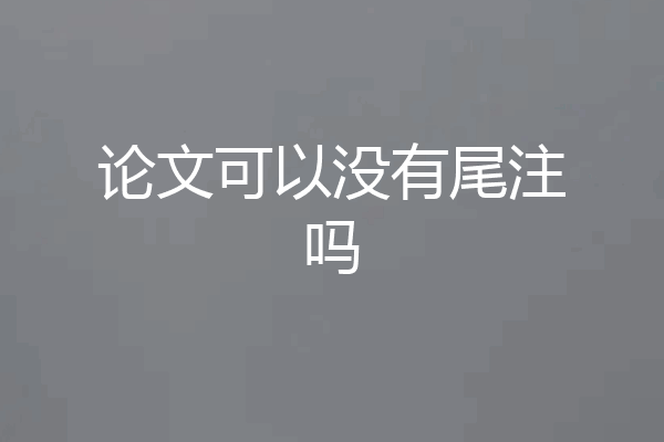 论文可以没有尾注吗