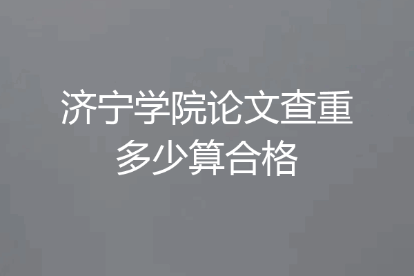 济宁学院论文查重多少算合格