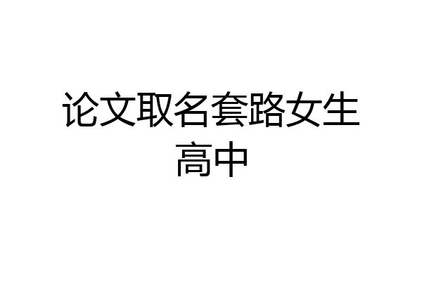 论文取名套路女生高中