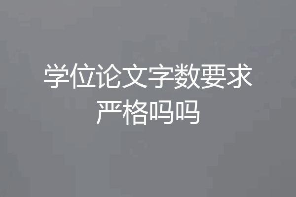 学位论文字数要求严格吗吗