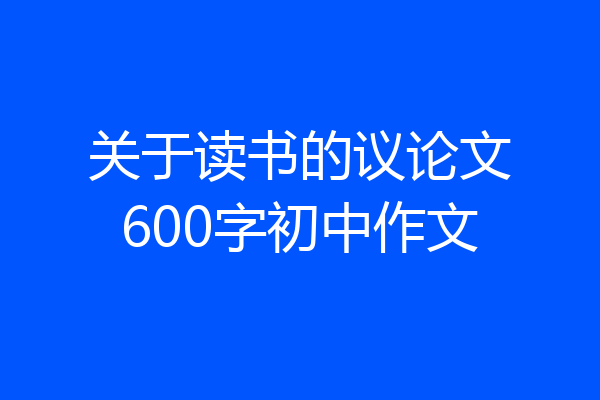 关于读书的议论文600字初中作文