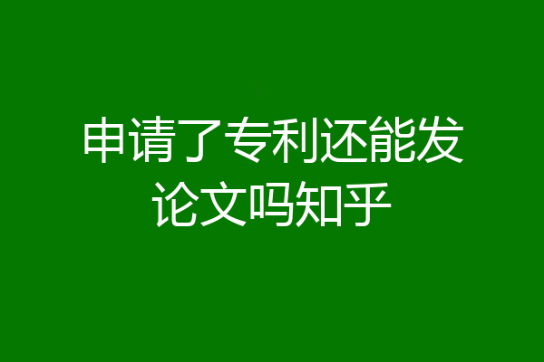 申请了专利还能发论文吗知乎