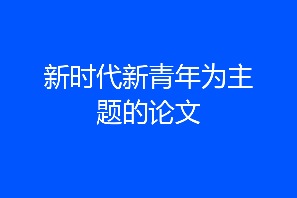 新时代新青年为主题的论文