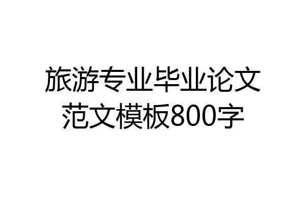 旅游专业毕业论文范文模板800字