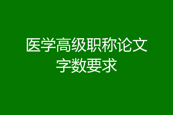 医学高级职称论文字数要求