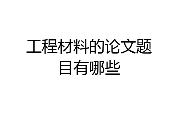 工程材料的论文题目有哪些
