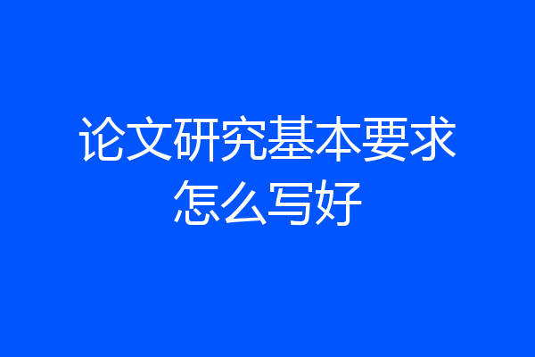 论文研究基本要求怎么写好