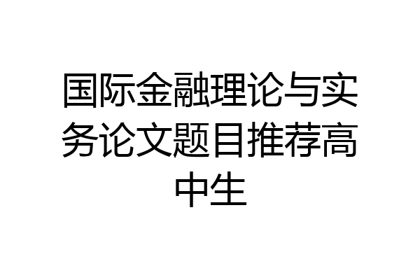 国际金融理论与实务论文题目推荐高中生