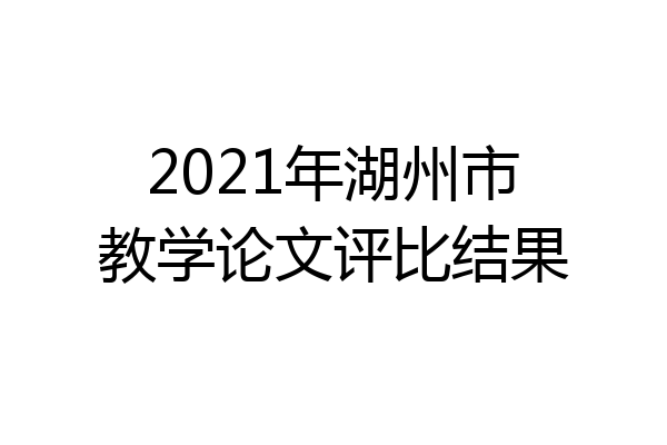 2021年湖州市教学论文评比结果