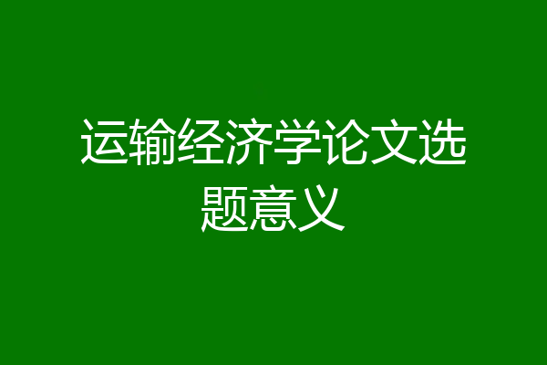 运输经济学论文选题意义