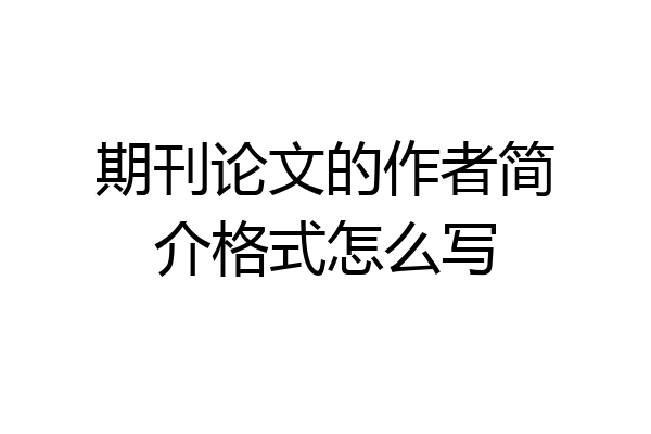 期刊论文的作者简介格式怎么写