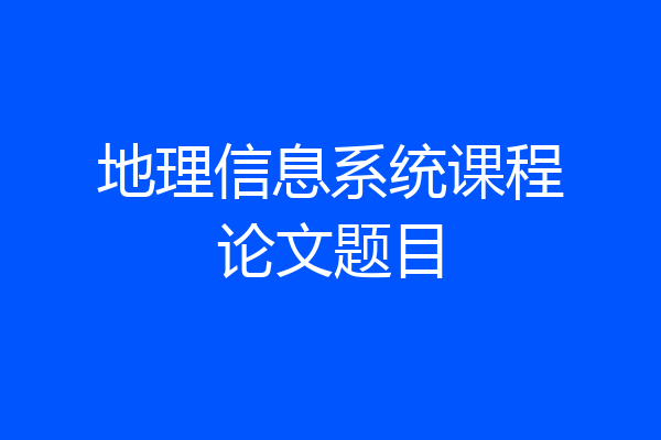 地理信息系统课程论文题目