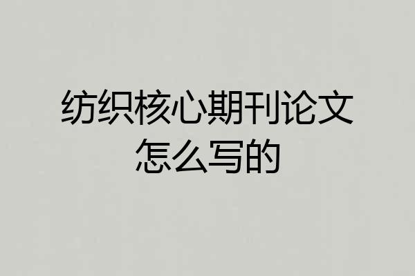 纺织核心期刊论文怎么写的